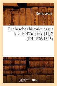 Recherches Historiques Sur La Ville d'Orléans. [1], 2 (Éd.1836-1845)