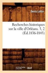 Recherches Historiques Sur La Ville d'Orléans. 3, 2 (Éd.1836-1845)