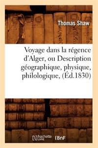 Voyage Dans La Régence d'Alger, Ou Description Géographique, Physique, Philologique, (Éd.1830)