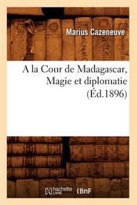 a la Cour de Madagascar, Magie Et Diplomatie (Éd.1896)