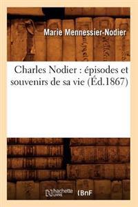 Charles Nodier: Épisodes Et Souvenirs de Sa Vie (Éd.1867)