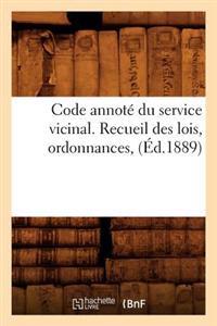 Code Annoté Du Service Vicinal. Recueil Des Lois, Ordonnances, (Éd.1889)