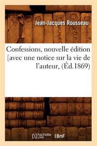 Confessions, Nouvelle Édition [Avec Une Notice Sur La Vie de l'Auteur, (Éd.1869)