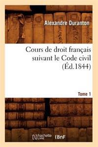 Cours de Droit Français Suivant Le Code Civil. Tome 1 (Éd.1844)