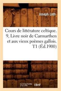 Cours de Littérature Celtique. 9, Livre Noir de Carmarthen Et Aux Vieux Poèmes Gallois. T1 (Éd.1900)