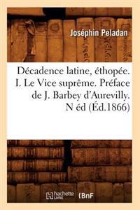 Décadence Latine, Éthopée. I. Le Vice Suprême. Préface de J. Barbey d'Aurevilly. N Éd (Éd.1866)