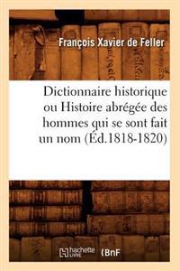 Bokomslag för "Dictionnaire Historique Ou Histoire Abrégée Des Hommes Qui Se Sont Fait Un Nom (Éd.1818-1820)"
