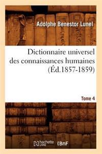 Dictionnaire Universel Des Connaissances Humaines. Tome 4 (Éd.1857-1859)
