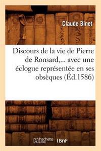 Discours de la Vie de Pierre de Ronsard, Avec Une Éclogue Représentée En Ses Obsèques (Éd.1586)