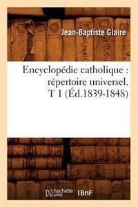 Encyclopédie Catholique: Répertoire Universel. T 1 (Éd.1839-1848)