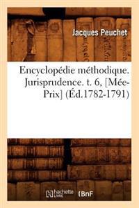 Encyclopédie Méthodique. Jurisprudence. T. 6, [Mée-Prix] (Éd.1782-1791)
