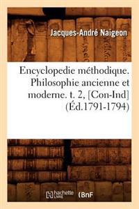 Encyclopedie Méthodique. Philosophie Ancienne Et Moderne. T. 2, [Con-Ind] (Éd.1791-1794)