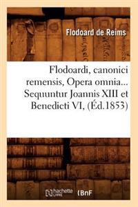 Flodoardi, Canonici Remensis, Opera Omnia. Sequuntur Joannis XIII Et Benedicti VI (Éd.1853)