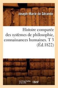 Histoire Comparée Des Systèmes de Philosophie, Connaissances Humaines. T 3 (Éd.1822)