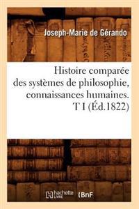 Histoire Comparée Des Systèmes de Philosophie, Connaissances Humaines. T I (Éd.1822)