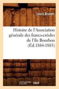 Histoire de l'Association Générale Des Francs-Créoles de l'Île Bourbon (Éd.1884-1885)