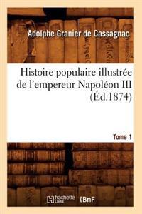 Histoire Populaire Illustrée de l'Empereur Napoléon III. Tome 1 (Éd.1874)