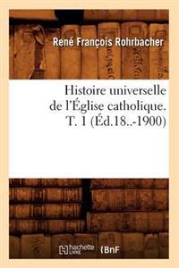 Histoire Universelle de l'Église Catholique. T. 1 (Éd.18..-1900)