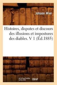 Histoires, Disputes Et Discours Des Illusions Et Impostures Des Diables. V 1 (Éd.1885)