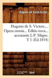 Hugonis de S. Victore, Opera Omnia. Editio Nova Accurante J.-P. Migne. Tome 1 (Éd.1854)