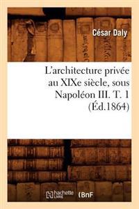 L'Architecture Privée Au XIXe Siècle, Sous Napoléon III. T. 1 (Éd.1864)