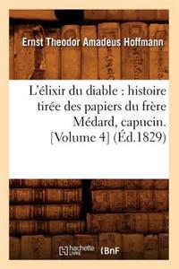 L'Élixir Du Diable: Histoire Tirée Des Papiers Du Frère Médard, Capucin. [Volume 4] (Éd.1829)