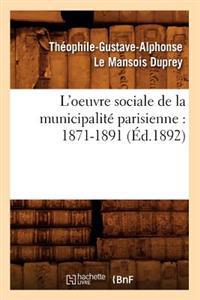 L'Oeuvre Sociale de la Municipalité Parisienne: 1871-1891 (Éd.1892)