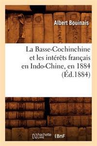 La Basse-Cochinchine Et Les Intérêts Français En Indo-Chine, En 1884 (Éd.1884)