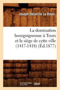 La Domination Bourguignonne À Tours Et Le Siège de Cette Ville (1417-1418) (Éd.1877)