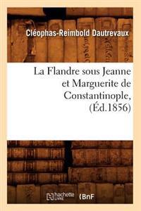 La Flandre Sous Jeanne Et Marguerite de Constantinople, (Éd.1856)