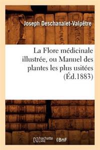 La Flore Médicinale Illustrée, Ou Manuel Des Plantes Les Plus Usitées (Éd.1883)