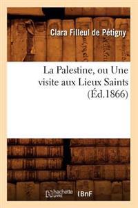La Palestine, Ou Une Visite Aux Lieux Saints, (Éd.1866)