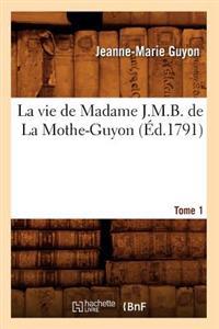 La Vie de Madame J.M.B. de la Mothe-Guyon. Tome 1 (Éd.1791)