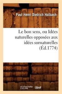 Le Bon Sens, Ou Idées Naturelles Opposées Aux Idées Surnaturelles (Éd.1774)
