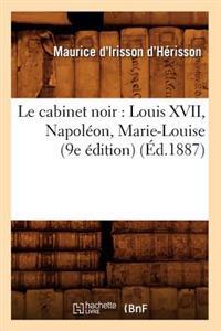 Le Cabinet Noir: Louis XVII, Napoléon, Marie-Louise (9e Édition) (Éd.1887)