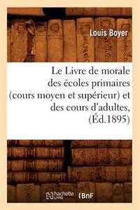 Le Livre de Morale Des Écoles Primaires (Cours Moyen Et Supérieur) Et Des Cours d'Adultes, (Éd.1895)