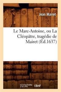 Le Marc-Antoine, Ou La Cléopâtre, Tragédie de Mairet (Éd.1637)