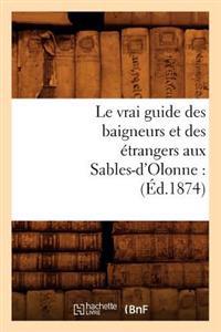 Le Vrai Guide Des Baigneurs Et Des Étrangers Aux Sables-d'Olonne: (Éd.1874)