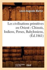 Les Civilisations Primitives En Orient: Chinois, Indiens, Perses, Babyloniens, (Éd.1861)