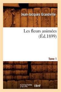 Les Fleurs Animées. Tome 1 (Éd.1899)