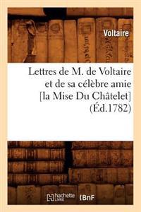 Lettres de M. de Voltaire Et de Sa Célèbre Amie [La Mise Du Châtelet] (Éd.1782)