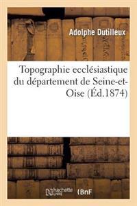 Topographie Ecclésiastique Du Département de Seine-Et-Oise: Accompagnée d'Une Carte