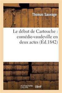 Le Début de Cartouche: Comédie-Vaudeville En Deux Actes