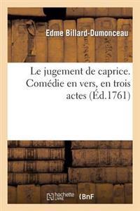 Le Jugement de Caprice. Comédie En Vers, En Trois Actes