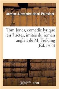 Tom Jones, Comédie Lyrique En 3 Actes, Imitée Du Roman Anglais de M. Fielding, Représentée