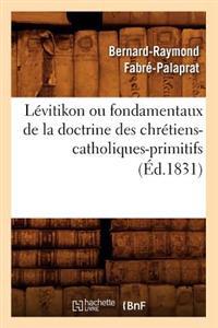 Lévitikon Ou Fondamentaux de la Doctrine Des Chrétiens-Catholiques-Primitifs (Éd.1831)