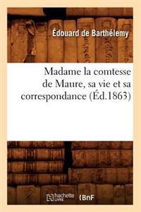 Madame La Comtesse de Maure, Sa Vie Et Sa Correspondance, (Éd.1863)