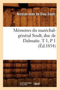 Mémoires Du Maréchal-Général Soult, Duc de Dalmatie. T 1, P 1 (Éd.1854)