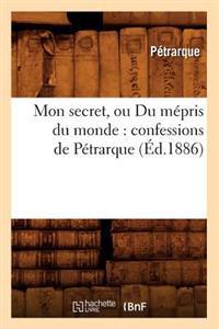 Mon Secret, Ou Du Mépris Du Monde: Confessions de Pétrarque (Éd.1886)