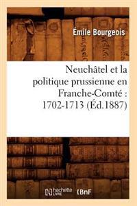 Neuchâtel Et La Politique Prussienne En Franche-Comté 1702-1713 (Éd.1887)